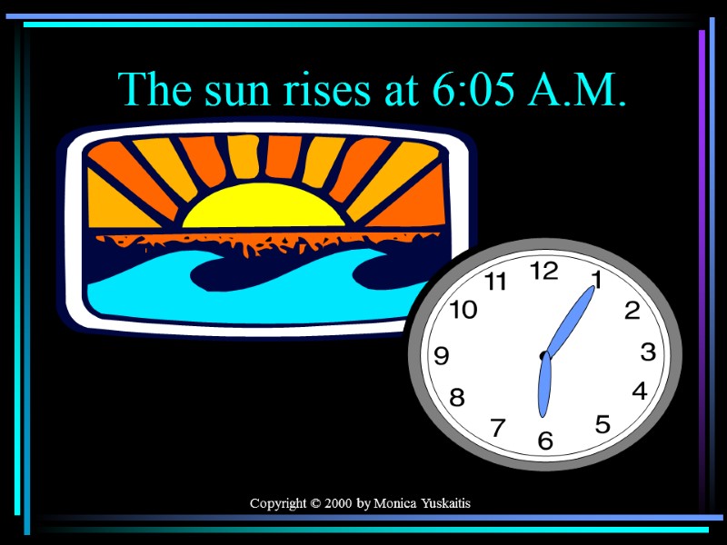 Copyright © 2000 by Monica Yuskaitis The sun rises at 6:05 A.M.